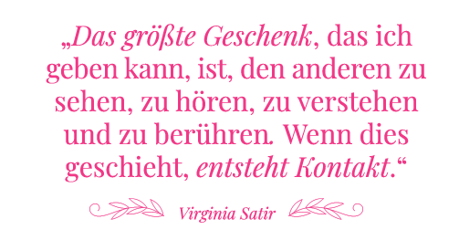 Zitat Satir: Das größte Geschenk, das ich geben kann, ist, den anderen zu sehen, zu hören, zu verstehen und zu berühren. Wenn dies geschieht, entsteht Kontakt.