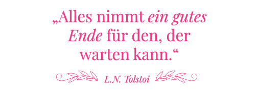 Zitat Tolstoi: Alles nimmt ein gutes Ende für den, der warten kann.