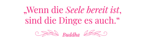 Buddha: Wenn die Seele bereit ist, sind die Dinge es auch.